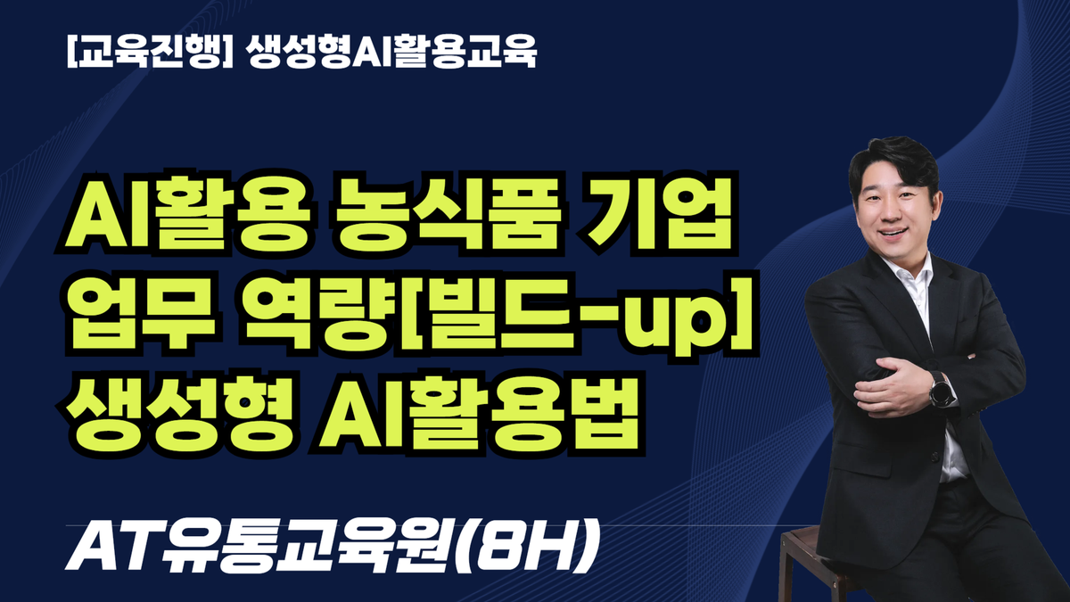 [교육진행] AI활용 농식품 기업  업무 역량[빌드-up]  생성형 AI활용법_AT유통교육원(8H)